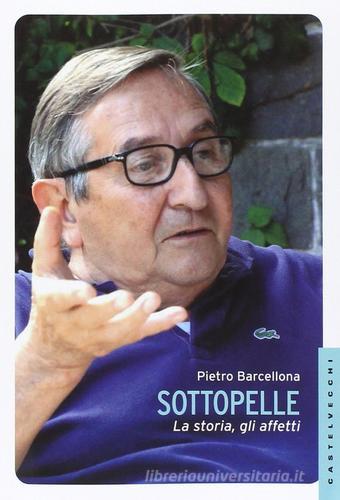 Sottopelle. La storia, gli affetti di Pietro Barcellona edito da Castelvecchi