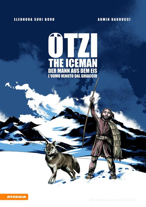 Ötzi. The Iceman-Der Mann aus dem Eis-L'uomo venuto dal ghiacciaio. Ediz. multilingue di Eleonora Bovo, Armin Barducci edito da Athesia