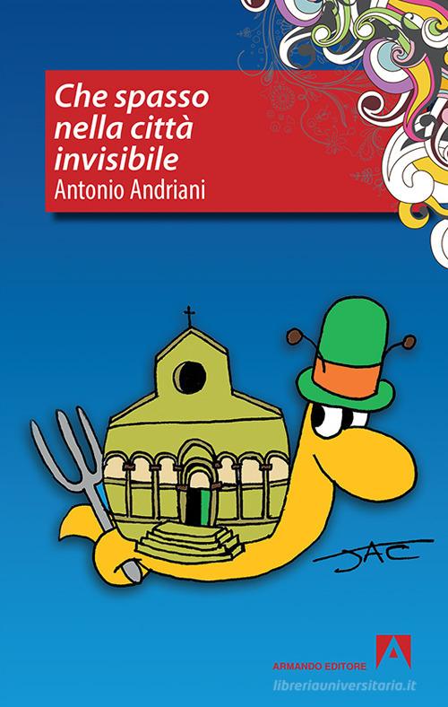 Che spasso nella città invisibile di Antonio Andriani edito da Armando Editore