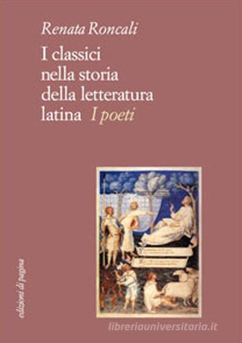 I classici nella storia della letteratura latina. I poeti di Renata Roncali edito da Edizioni di Pagina