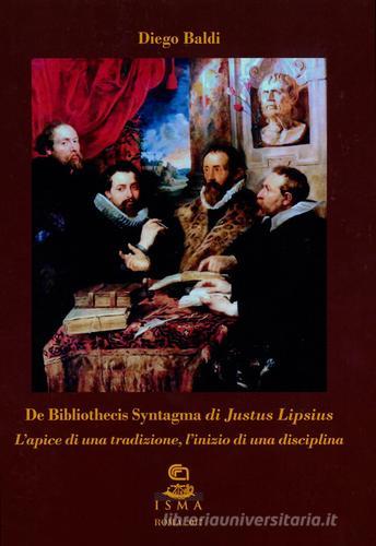 «De Bibliothecis Syntagma» di Justus Lipsius. L'apice di una tradizione, l'inizio di una disciplina. Ediz. bilingue di Diego Baldi edito da CNR Edizioni
