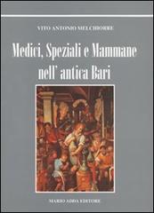 Medici, speziali e mammane nell'antica Bari di Vito A. Melchiorre edito da Adda