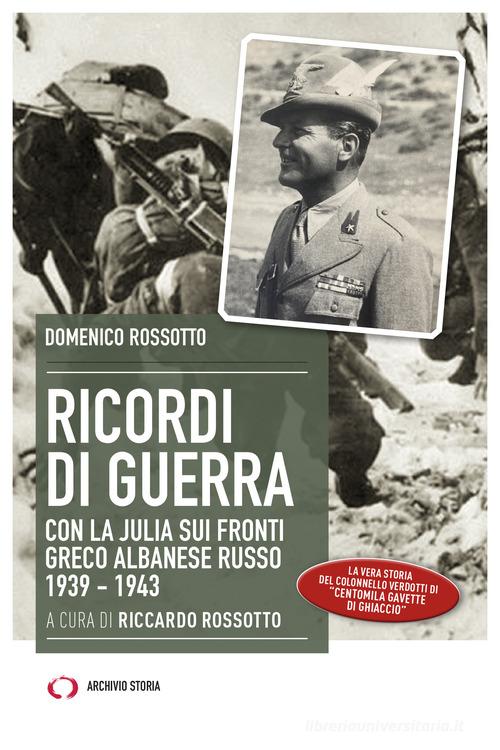 Ricordi di guerra. Con la Julia sui fronti greco albanese russo 1939-1943 di Domenico Rossotto edito da Archivio Storia