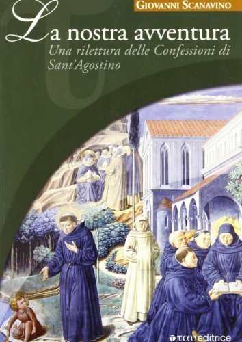 La nostra avventura. Una rilettura delle Confessioni di sant'Agostino di Giovanni Scanavino edito da Tau