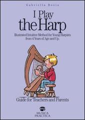 I play the harp... Guide for teachers and parents di Gabriella Bosio edito da Musica Practica