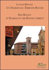 Un Negroni sul torrente Ravone. Ediz. italiana e inglese di Luciano Bonazzi, Eros Bonazzi edito da Azeta Fastpress