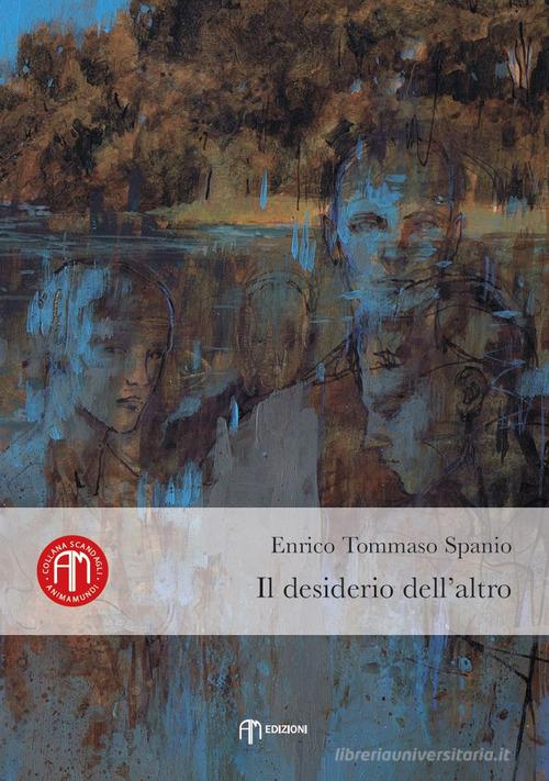 Il desiderio dell'altro di Enrico Tommaso Spanio edito da Am