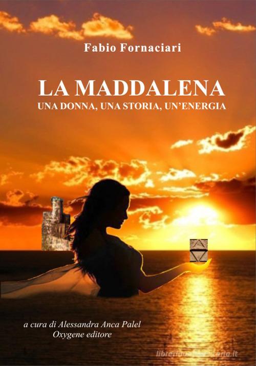 La Maddalena, una donna, una storia, un'energia di Fabio Fornaciari edito da Oxygene (Perugia)