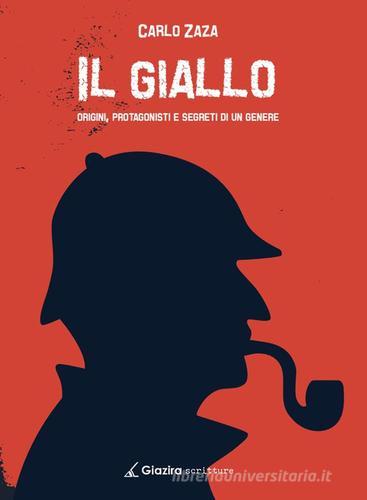 Il giallo. Origini, protagonisti e segreti di un genere di Carlo Zaza edito da Giazira Scritture