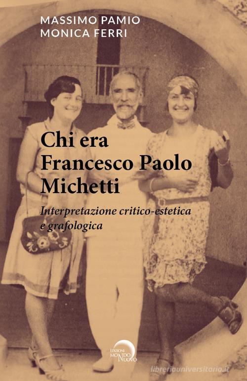 Chi era Francesco Paolo Michetti. Interpretazione critico-estetica e grafologica di Massimo Pamio, Monica Ferri edito da Mondo Nuovo