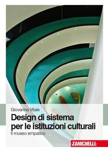 Design di sistema per le istituzioni culturali. Il museo empatico di Giovanna Vitale edito da Zanichelli