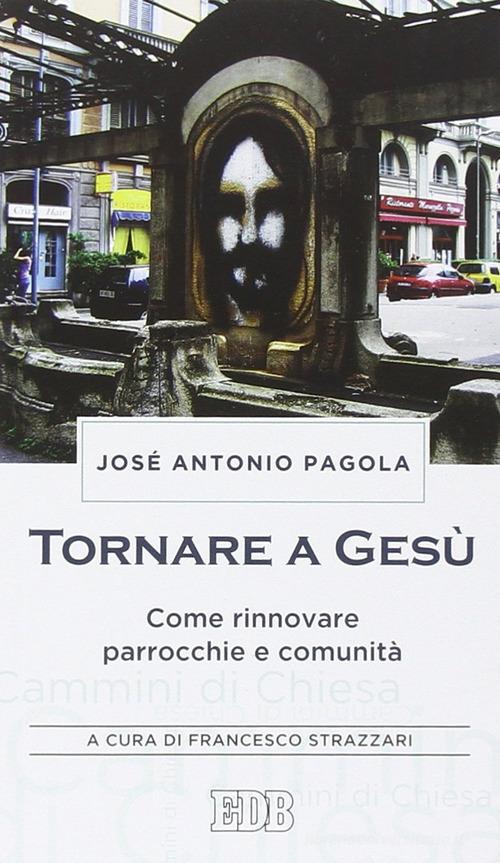 Tornare a Gesù. Come rinnovare parrocchie e comunità di José Antonio Pagola edito da EDB