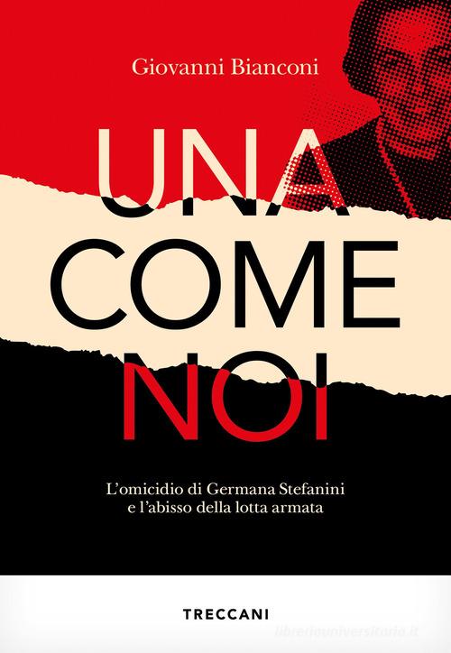Una come noi. L'omicidio di Germana Stefanini e l'abisso della lotta armata di Giovanni Bianconi edito da Treccani
