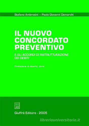 Il nuovo concordato preventivo e gli accordi di ristrutturazione dei debiti di Stefano Ambrosini, Paolo G. Demarchi edito da Giuffrè