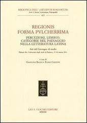 Regionis forma pvlcherrima. Percezioni, lessico, categorie del paesaggio nella letteratura latina. Atti del Convegno di studio (Padova, 15-16 marzo 2011) edito da Olschki