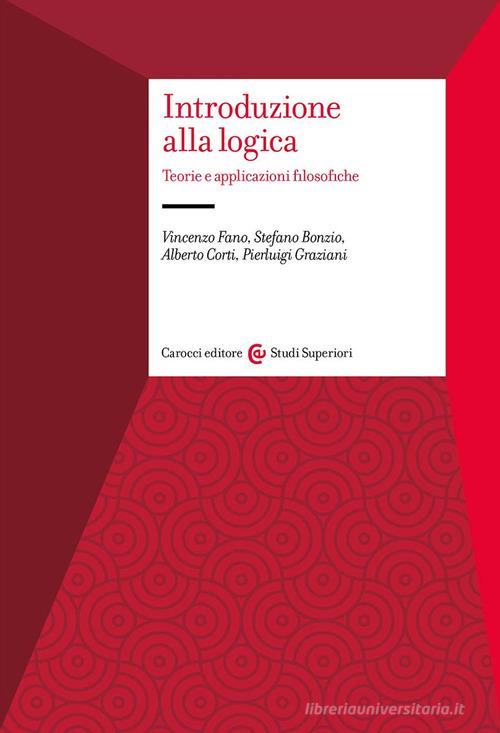 Introduzione alla logica. Teorie e applicazioni filosofiche di Vincenzo Fano, Stefano Bonzio, Alberto Corti edito da Carocci