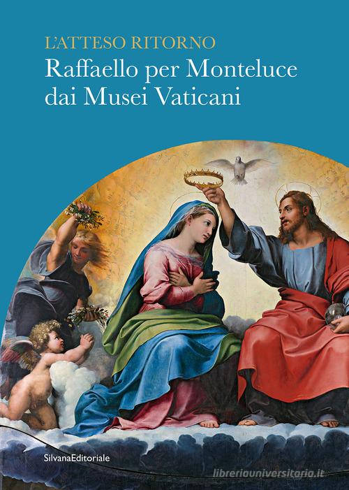 L'atteso ritorno. Raffaello per Monteluce dai Musei Vaticani edito da Silvana
