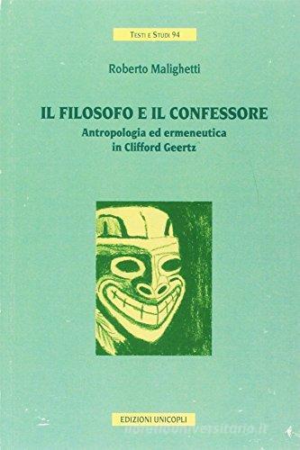 Il filosofo e il confessore. Antropologia e ermeneutica in Clifford Geertz di Roberto Malighetti edito da Unicopli