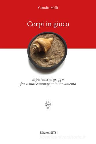 Corpi in gioco. Esperienze di gruppo fra vissuti e immagini in movimento di Claudia Melli edito da Edizioni ETS