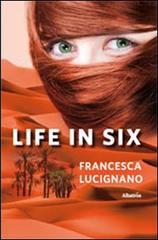 Life in six di Francesca Lucignano edito da Gruppo Albatros Il Filo
