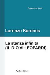 La stanza infinita (Il Dio e Leopardi) di Lorenzo Korones edito da Aletti