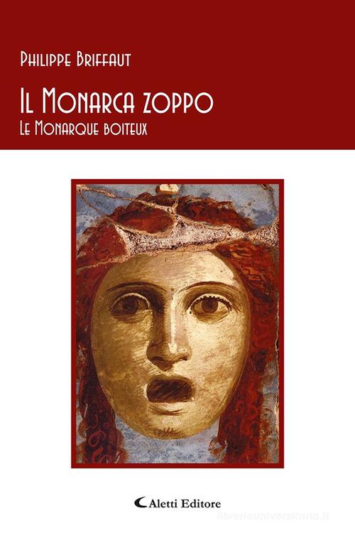 Il monarca zoppo-Le monarque boiteux. Ediz. bilingue di Philippe Briffaut edito da Aletti