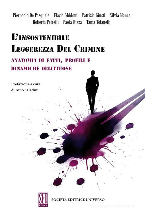 L'insostenibile leggerezza del crimine. Anatomia di fatti, profili e dinamiche delittuose di Pierpaolo De Pasquale, Flavia Ghidoni, Patrizia Giusti edito da SEU