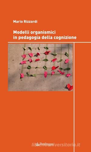 Modelli organismici in pedagogia della cognizione di Mario Rizzardi edito da Pendragon