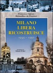 Milano liberata ricostruisce 1945-1950 di Francesco Ogliari, Bernardino De Vincenzi edito da Edizioni Selecta
