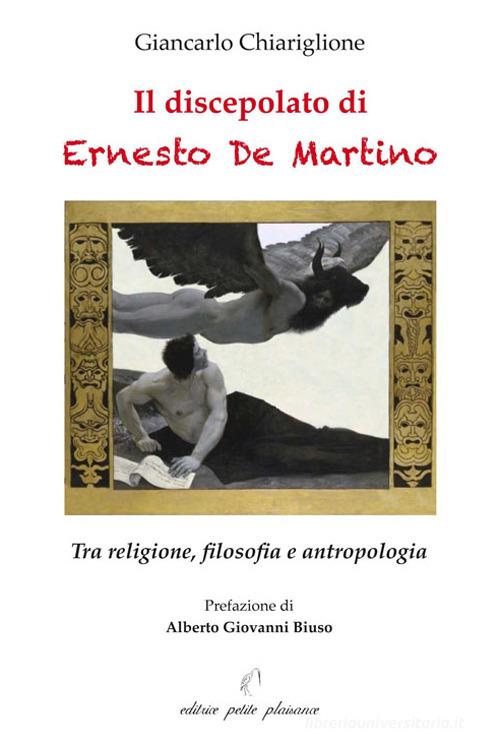 Il discepolato di Ernesto De Martino. Tra religione, filosofia e antropologia di Giancarlo Chiariglione edito da Petite Plaisance