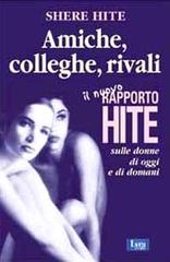 Amiche, colleghe, rivali. Il nuovo rapporto Hite sulle donne di oggi e di domani di Shere Hite edito da Lyra Libri