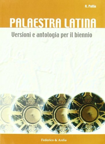 Palaestra latina. Versioni e antologia. Per il biennio delle Scuole superiori di Antonella M. Pullia edito da Federico & Ardia
