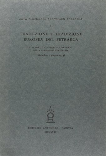 Traduzione e tradizione europea del Petrarca. Atti del 3º Convegno (Monselice, 9 giugno 1974) edito da Antenore