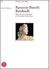 Ranuccio Bianchi Bandinelli. Biografia ed epistolario di un grande archeologo di Marcello Barbanera edito da Skira