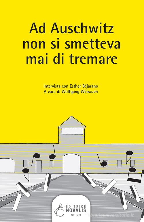 Ad Auschwitz non si smetteva mai di tremare. Intervista con Esther Béjarano edito da Novalis