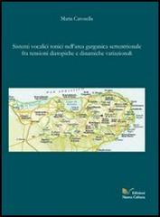 Sistemi vocalici tonici nell'area garganica settentrionale tra tensioni datopiche e dinamiche variazioni di Maria Carosella edito da Nuova Cultura