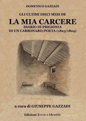 La mia carcere. Diario di prigionia di un carbonaro poeta (1823-1824) di Domenico Gazzadi edito da Terra e Identità