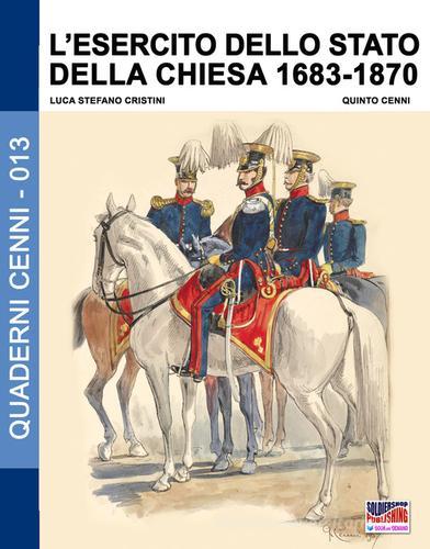 L' esercito dello Stato della Chiesa 1683-1870 di Luca Stefano Cristini edito da Soldiershop