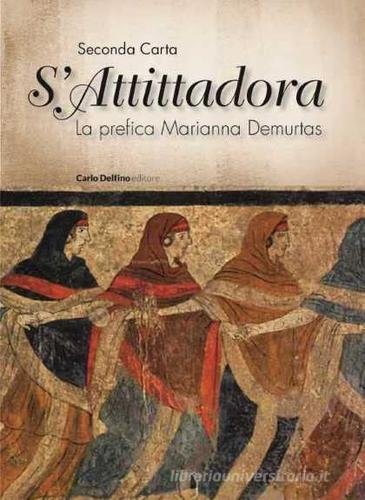 S'attittadora. La prefica Marianna Demurtas di Seconda Carta edito da Carlo Delfino Editore