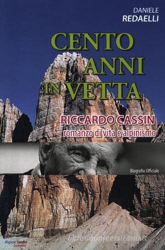 Cento anni in vetta. Riccardo Cassin. Romanzo di vita e alpinismo di Daniele Redaelli edito da Alpine Studio