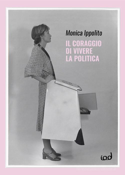 Il coraggio di vivere la politica di Monica Ippolito edito da Edizioni Iod