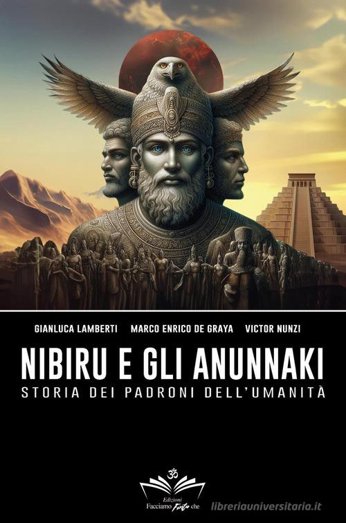 Nibiru e gli Anunnaki. Storia dei padroni dell'umanità di Gianluca Lamberti, Marco Enrico De Graya, Victor Nunzi edito da Youcanprint