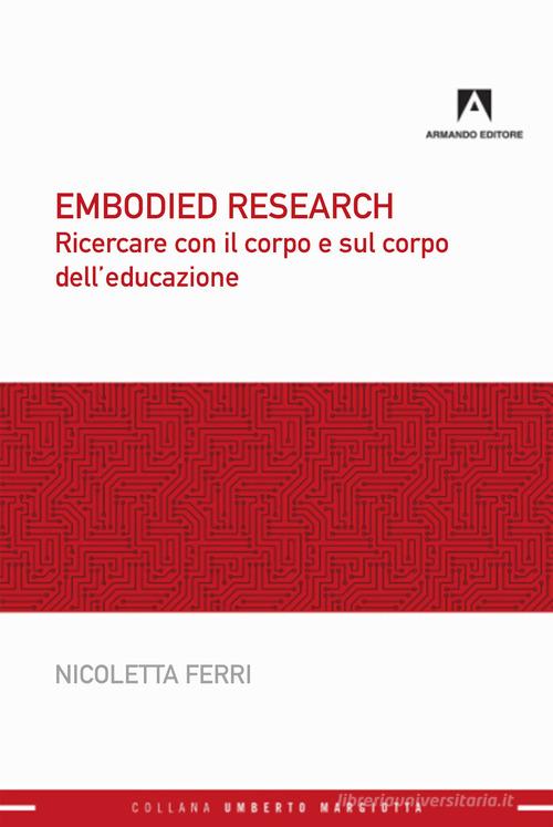 Embodied research. Ricercare con il corpo e sul corpo dell'educazione di Nicoletta Ferri edito da Armando Editore
