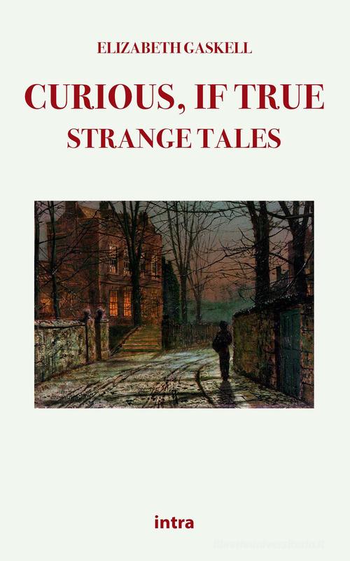 Curious, if true: strange tales di Elizabeth Gaskell edito da Intra