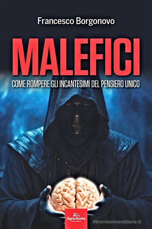 Malefici. Come rompere gli incantesimi del pensiero unico di Francesco Borgonovo edito da Signs Publishing