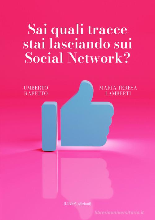 Sai quali tracce stai lasciando sui social network? di Umberto Rapetto, Maria Teresa Lamberti edito da Linea Edizioni