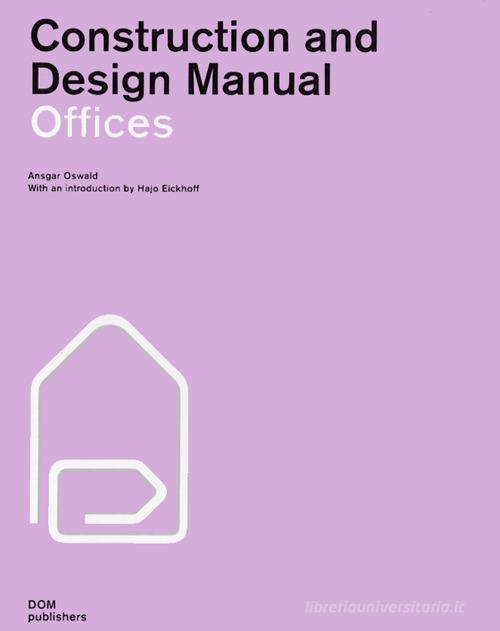 Offices. Construction and design manual di Ansgar Oswald edito da Dom Publishers