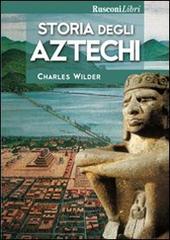 Storia degli aztechi di Charles Wilder edito da Rusconi Libri