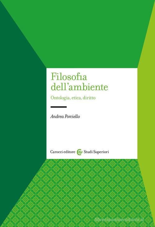 Filosofia dell'ambiente. Ontologia, etica, diritto di Andrea Porciello edito da Carocci
