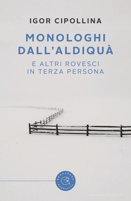 Monologhi dall'aldiquà (e altri rovesci in terza persona) di Igor Cipollina edito da bookabook